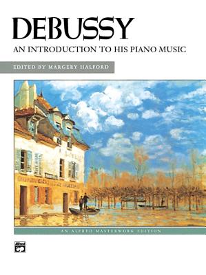 Debussy -- An Introduction to His Piano Music - Debussy, Claude (Composer), and Halford, Margery (Composer)