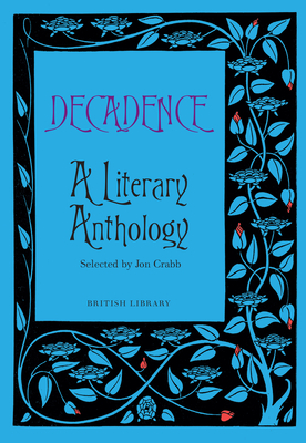Decadence: A Literary Anthology - Crabb, Jon (Selected by)