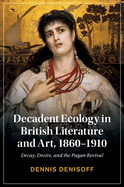 Decadent Ecology in British Literature and Art, 1860-1910