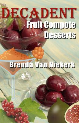 Decadent Fruit Compote Desserts - Niekerk, Brenda Van