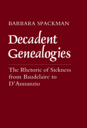 Decadent Genealogies: The Rhetoric of Sickness from Baudelaire to d'Annunzio