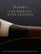 Decanter: The World's Wine Legends: Over 100 of the World's Legendary Bottles of Wine
