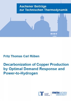 Decarbonization of Copper Production by Optimal Demand Response and Power-to-Hydrogen - Rben, Fritz Thomas Carl, Dr., Ph.D.