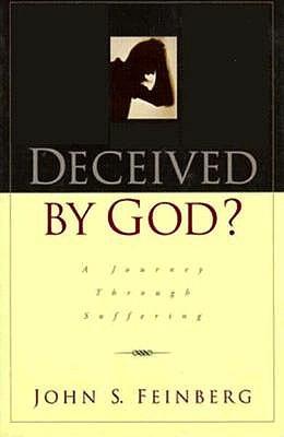 Deceived by God?: A Journey Through the Experience of Suffering - Feinberg, John S, B.A., Th.M., M.DIV., Ph.D.