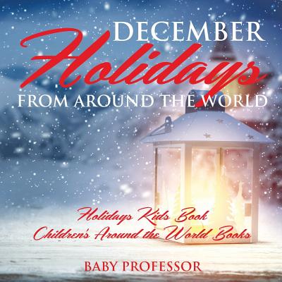 December Holidays from around the World - Holidays Kids Book Children's Around the World Books - Baby Professor