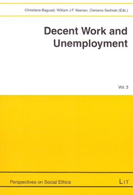 Decent Work and Unemployment - Bagusat, Christiana (Editor), and Keenan, William J. F. (Editor), and Sedmak, Clemens (Editor)