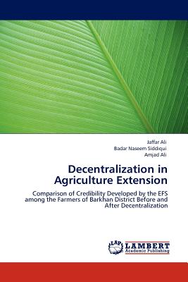 Decentralization in Agriculture Extension - Ali, Jaffar, and Siddiqui, Badar Naseem, Dr., and Ali, Amjad