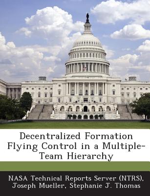 Decentralized Formation Flying Control in a Multiple-Team Hierarchy - Nasa Technical Reports Server (Ntrs) (Creator), and Mueller, Joseph, and Thomas, Stephanie J