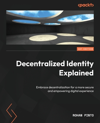 Decentralized Identity Explained: Embrace decentralization for a more secure and empowering digital experience - Pinto, Rohan