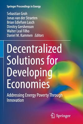 Decentralized Solutions for Developing Economies: Addressing Energy Poverty Through Innovation - Groh, Sebastian (Editor), and Van Der Straeten, Jonas (Editor), and Edlefsen Lasch, Brian (Editor)