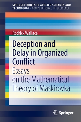 Deception and Delay in Organized Conflict: Essays on the Mathematical Theory of Maskirovka - Wallace, Rodrick