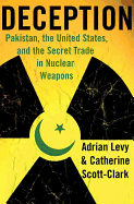 Deception: Pakistan, the United States and the Secret Trade in Nuclear Weapons