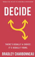 Decide: There's Usually a Choice. It's Usually Yours.