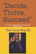 "Decide, Thrive, Succeed": "A Guide to Making Smart Choices for a Bright Future"