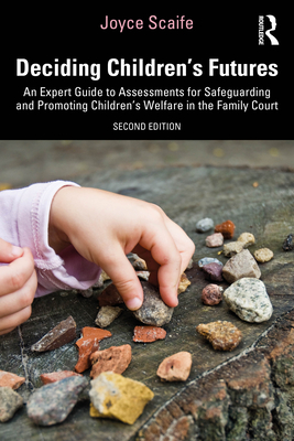 Deciding Children's Futures: An Expert Guide to Assessments for Safeguarding and Promoting Children's Welfare in the Family Court - Scaife, Joyce