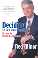 Deciding to Sell Your Business: The Key to Wealth and Freedom - Minor, Ned