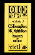 Deciding What's News: A Study of CBS Evening News, NBC Nightly News, Newsweek and Time - Gans, Herbert, Professor, and Gans, H