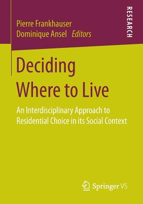 Deciding Where to Live: An Interdisciplinary Approach to Residential Choice in Its Social Context - Frankhauser, Pierre (Editor), and Ansel, Dominique (Editor)
