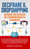 Decifrare il Dropshipping: Navigare con Successo nell'Imprenditorialit E-Commerce: Una Guida Approfondita per Costruire, Scalare e Ottimizzare il Tuo Business di Dropshipping: Dalla Concettualizzazione e Collaborazione con i Fornitori alla...