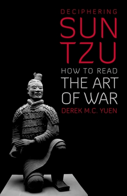 Deciphering Sun Tzu: How to Read the Art of War - Yuen, Derek M C