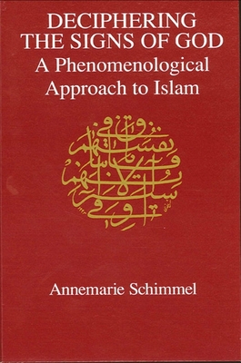 Deciphering the Signs of God: A Phenomenological Approach to Islam - Schimmel, Annemarie