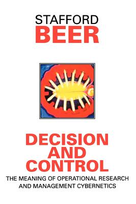 Decision and Control: The Meaning of Operational Research and Management Cybernetics - Beer, Stafford