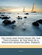 Decision and Indecision: Or, the Two Cousins, by the Wife of a Wesleyan Minister [mrs. Parker].