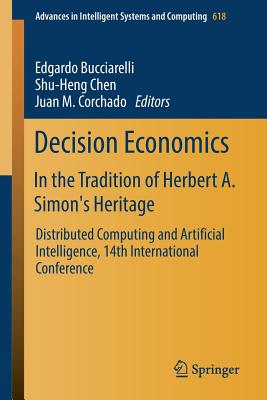 Decision Economics: In the Tradition of Herbert A. Simon's Heritage: Distributed Computing and Artificial Intelligence, 14th International Conference - Bucciarelli, Edgardo (Editor), and Chen, Shu-Heng (Editor), and Corchado, Juan M (Editor)