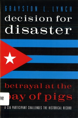 Decision for Disaster: Betrayal at the Bay of Pigs - Lynch, Grayston