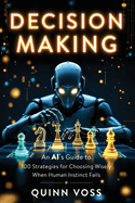 Decision Making: An AI's Guide to 100 Strategies for Choosing Wisely When Human Instinct Fails