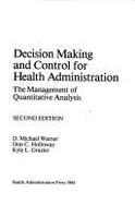 Decision Making and Control for Health Administration: The Management of Quantitative Analysis - Warner, D. Michael, and Grazier, Kyle, and Holloway, Don C.