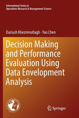 Decision Making and Performance Evaluation Using Data Envelopment Analysis - Khezrimotlagh, Dariush, and Chen, Yao