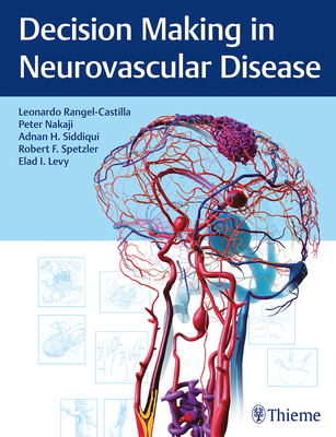 Decision Making in Neurovascular Disease - Rangel-Castilla, Leonardo, and Nakaji, Peter, and Siddiqui, Adnan H