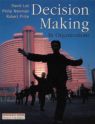 Decision Making in Organisations - Lee, David, and Price, Robert, and Newman, Philip