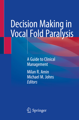 Decision Making in Vocal Fold Paralysis: A Guide to Clinical Management - Amin, Milan R. (Editor), and Johns, Michael M., III (Editor)