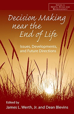 Decision Making near the End of Life: Issues, Developments, and Future Directions - Werth Jr, James L (Editor), and Blevins, Dean (Editor)