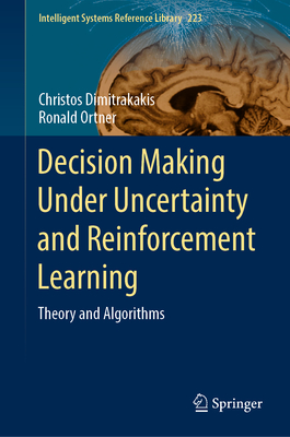 Decision Making Under Uncertainty and Reinforcement Learning: Theory and Algorithms - Dimitrakakis, Christos, and Ortner, Ronald