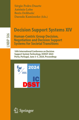 Decision Support Systems XIV. Human-Centric Group Decision, Negotiation and Decision Support Systems for Societal Transitions: 10th International Conference on Decision Support System Technology, ICDSST 2024, Porto, Portugal, June 3-5, 2024, Proceedings - Duarte, Srgio Pedro (Editor), and Lobo, Antnio (Editor), and Delibasic, Boris (Editor)