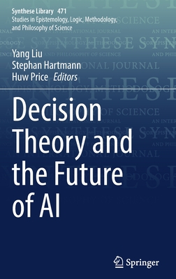 Decision Theory and the Future of AI - Liu, Yang (Editor), and Hartmann, Stephan (Editor), and Price, Huw (Editor)