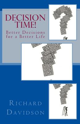 Decision Time!: Better Decisions for a Better Life - Davidson, Richard, PhD