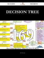 Decision Tree 169 Success Secrets - 169 Most Asked Questions on Decision Tree - What You Need to Know