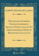 Decisiones Supremi Eminentissimique Senatus Portugalli Ex Gravissimorum Patrum Responsis Collect (Classic Reprint)