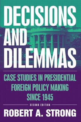 Decisions and Dilemmas: Case Studies in Presidential Foreign Policy Making Since 1945 - Strong, Robert a