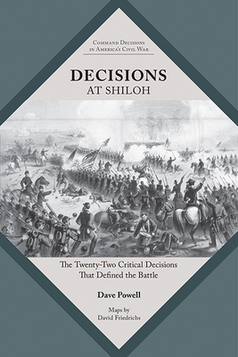 Decisions at Shiloh: The Twenty-Two Critical Decisions That Defined the Battle - Powell, Dave