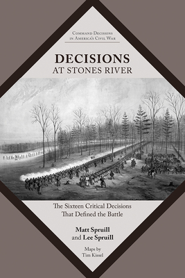 Decisions at Stones River: The Sixteen Critical Decisions That Defined the Battle - Spruill, Matt, IV, and Spruill, Lee, and Kissel, Tim (Photographer)