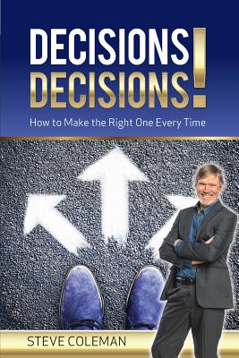 Decisions Decisions!: How to Make the Right One Every Time - Coleman, Steve