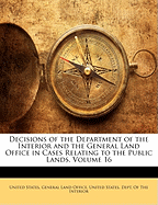 Decisions of the Department of the Interior and the General Land Office in Cases Relating to the Public Lands, Volume 16