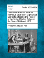 Decisive Battles of the Law: Narrative Studies of Eight Legal Contests Affecting the History of the United States Between the Years 1800 and 1886