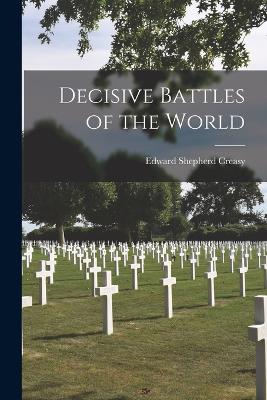 Decisive Battles of the World - Creasy, Edward Shepherd