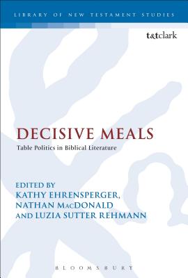 Decisive Meals: Table Politics in Biblical Literature - MacDonald, Nathan, Dr. (Editor), and Ehrensperger, Kathy, Dr. (Editor), and Rehmann, Luzia Sutter (Editor)